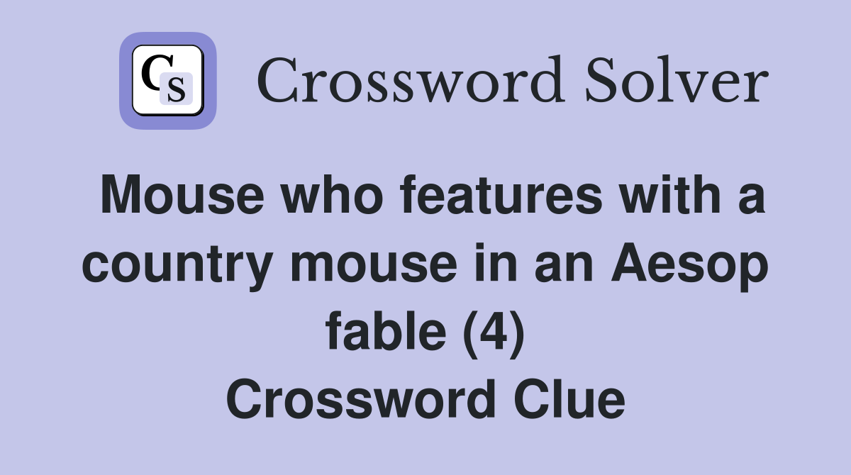Mouse who features with a country mouse in an Aesop fable (4) Crossword Clue