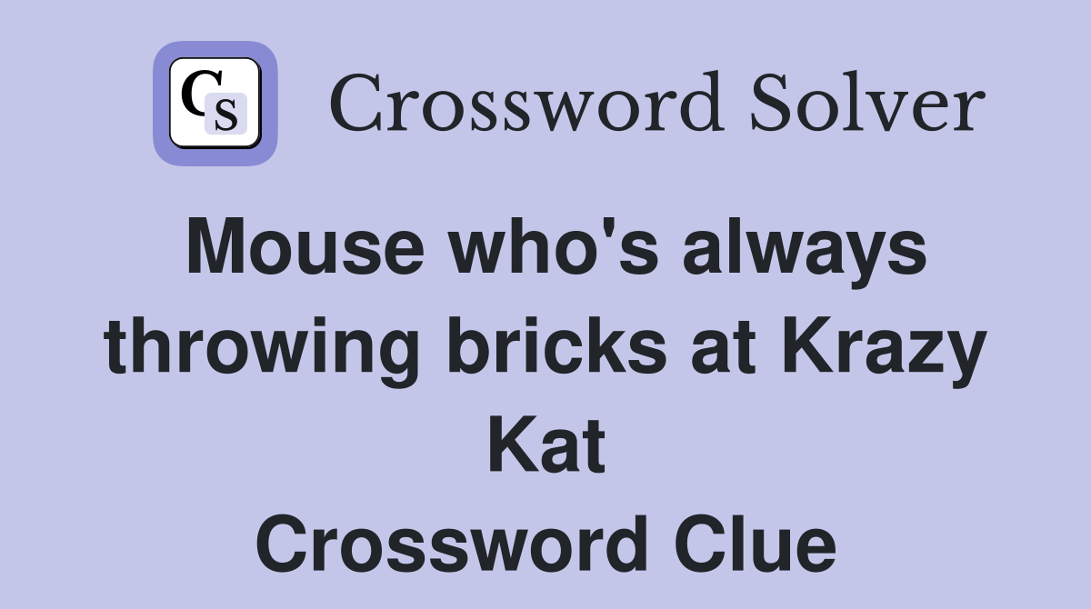 Mouse who's always throwing bricks at Krazy Kat Crossword Clue
