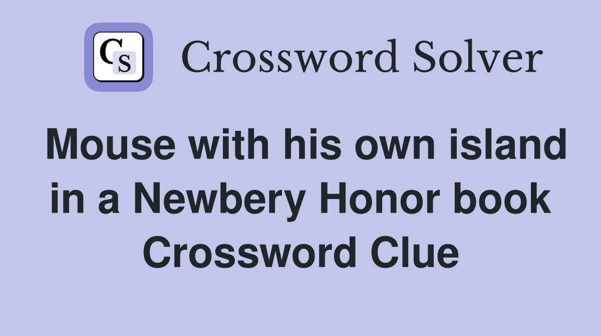 Mouse with his own island in a Newbery Honor book Crossword Clue