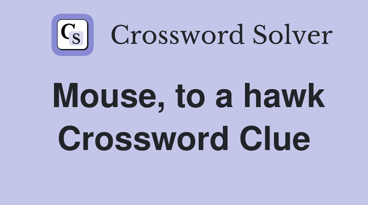 Mouse, to a hawk Crossword Clue