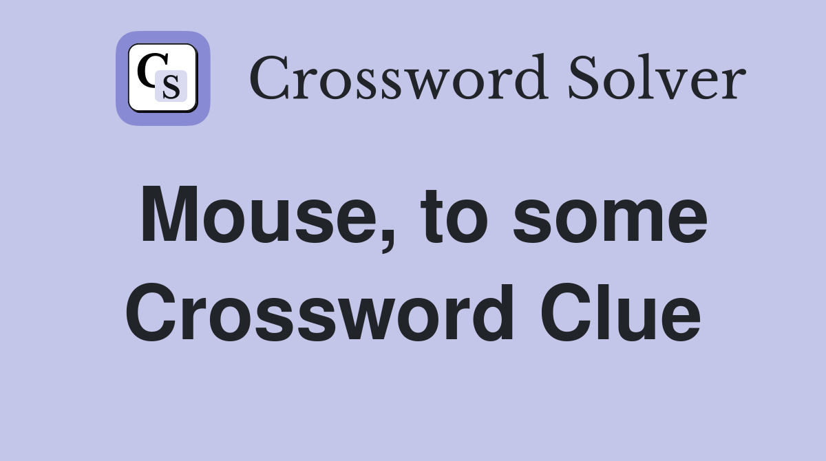 Mouse, to some Crossword Clue