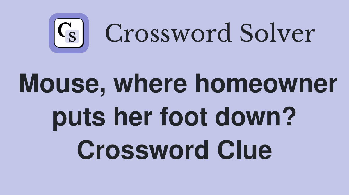 Mouse, where homeowner puts her foot down? Crossword Clue