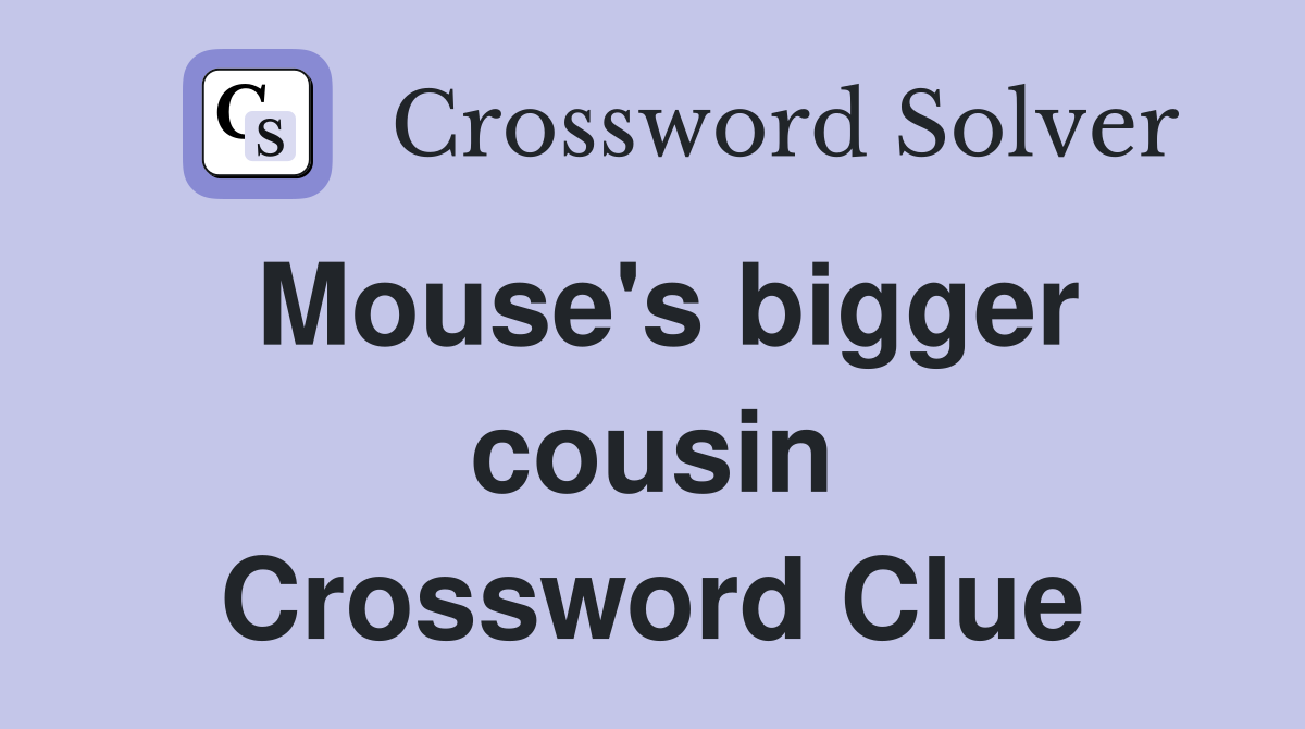Mouse's bigger cousin Crossword Clue