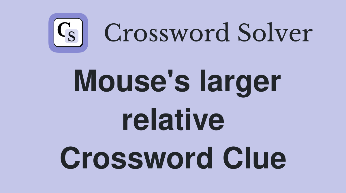 Mouse's larger relative Crossword Clue