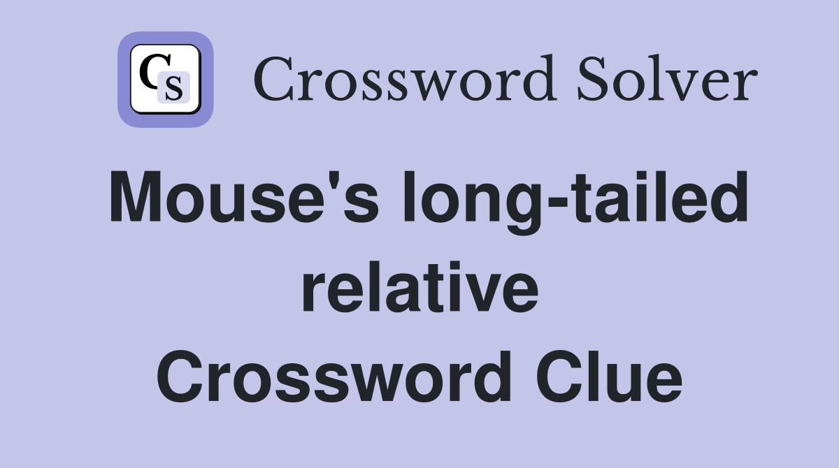 Mouse's long-tailed relative Crossword Clue
