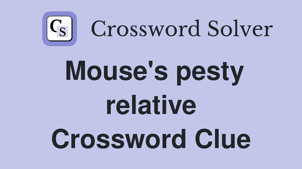 Mouse's pesty relative Crossword Clue