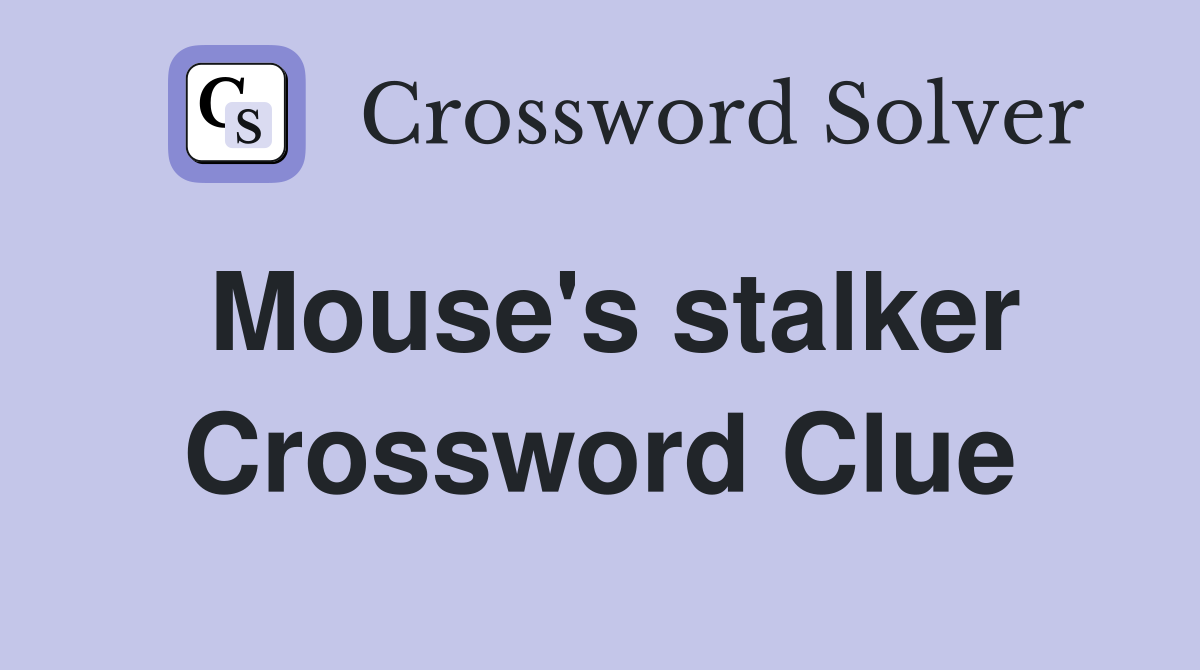 Mouse's stalker Crossword Clue