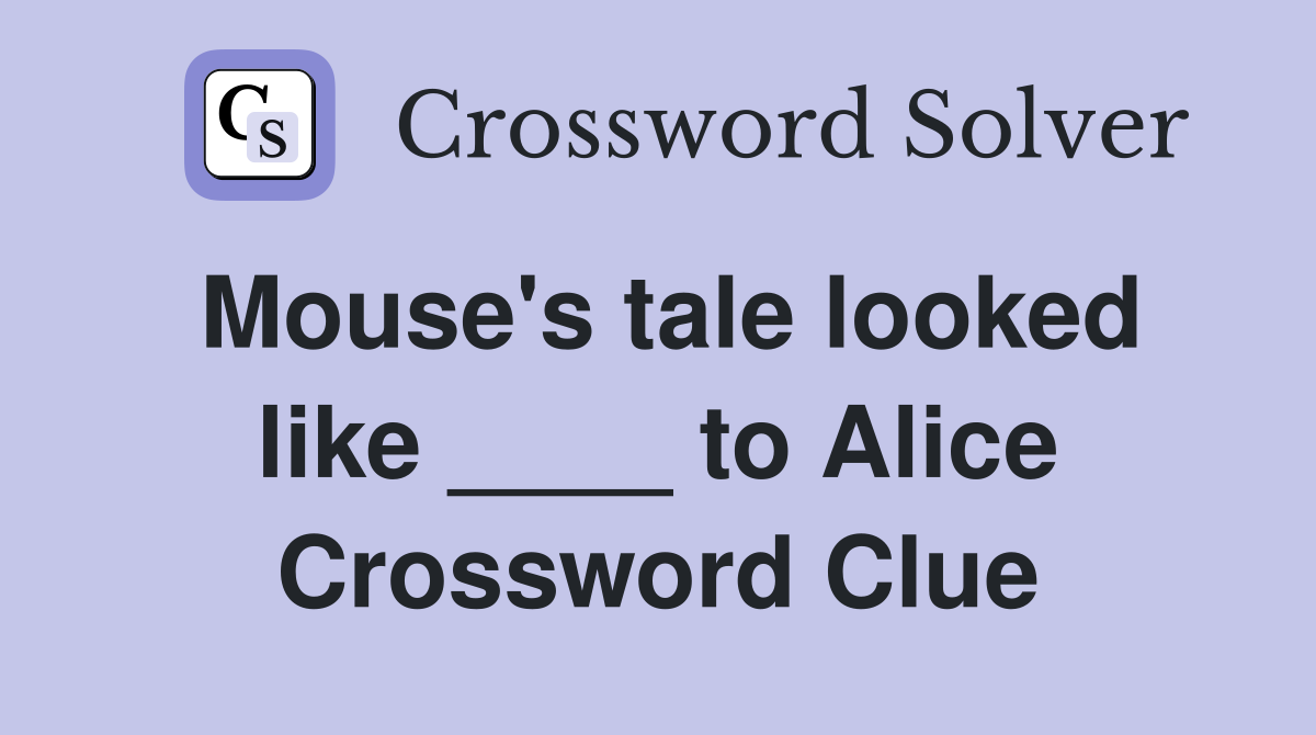 Mouse's tale looked like ____ to Alice Crossword Clue