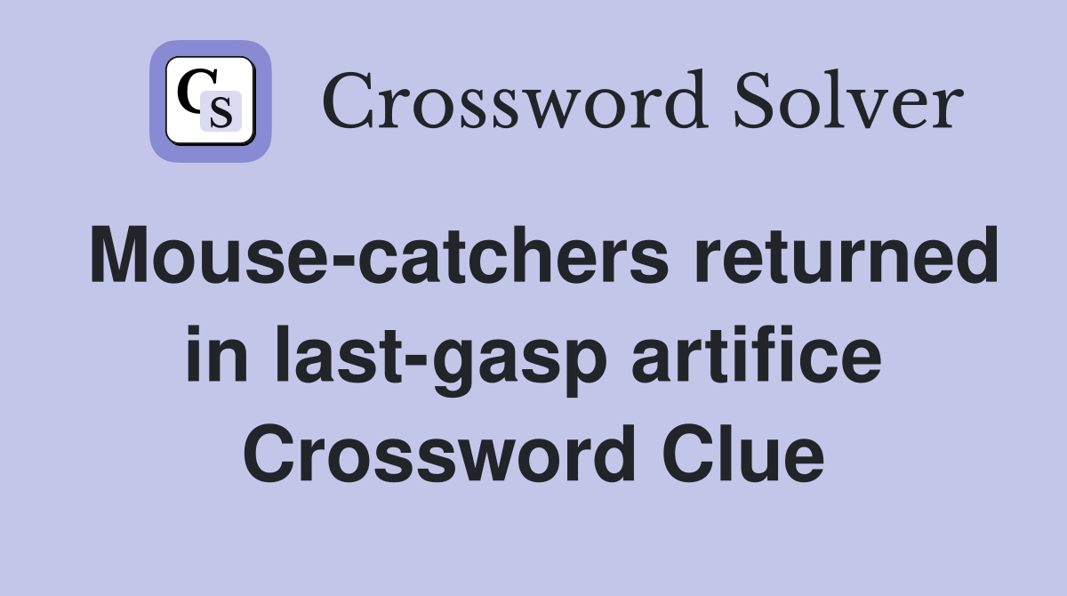 Mouse-catchers returned in last-gasp artifice Crossword Clue