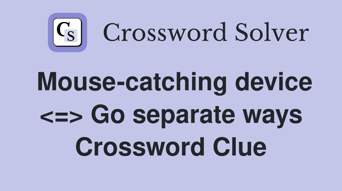 Mouse-catching device <=> Go separate ways Crossword Clue
