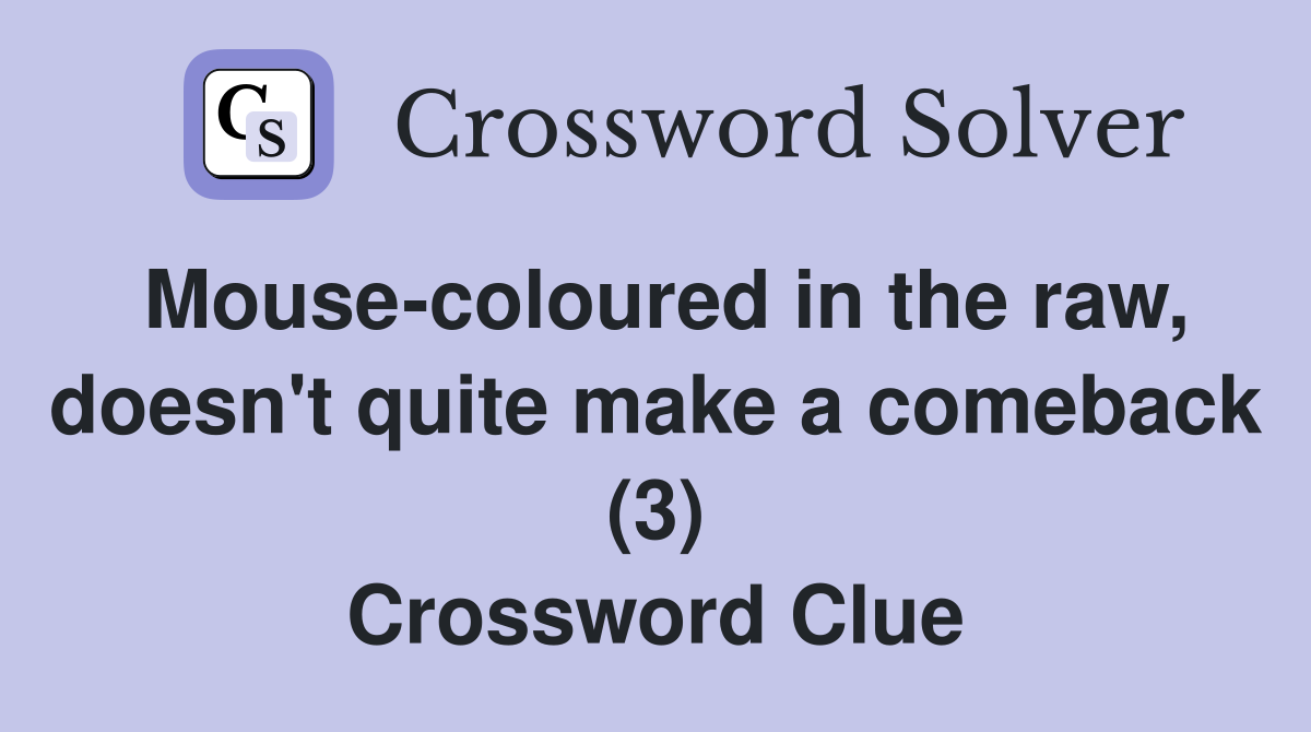 Mouse-coloured in the raw, doesn't quite make a comeback (3) Crossword Clue