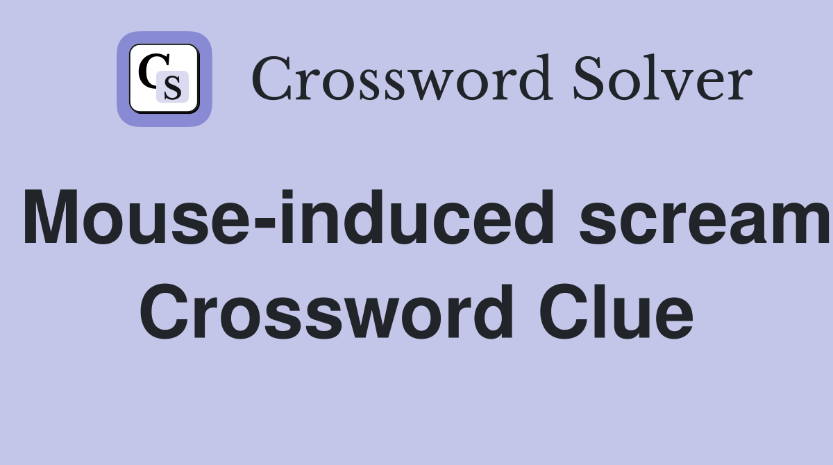 Mouse-induced scream Crossword Clue