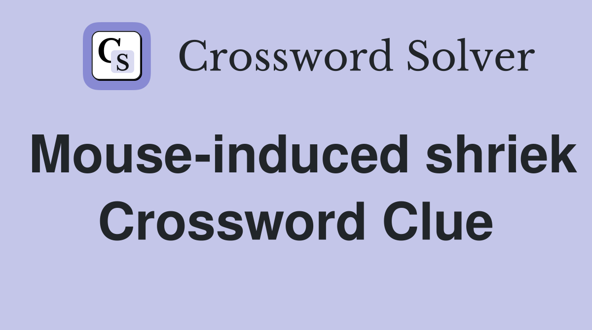Mouse-induced shriek Crossword Clue