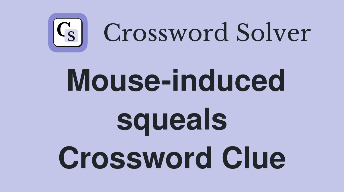 Mouse-induced squeals Crossword Clue