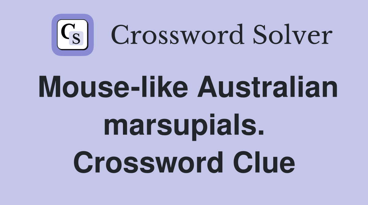 Mouse-like Australian marsupials. Crossword Clue
