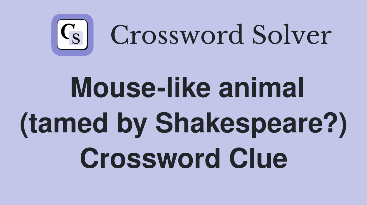 Mouse-like animal (tamed by Shakespeare?) Crossword Clue