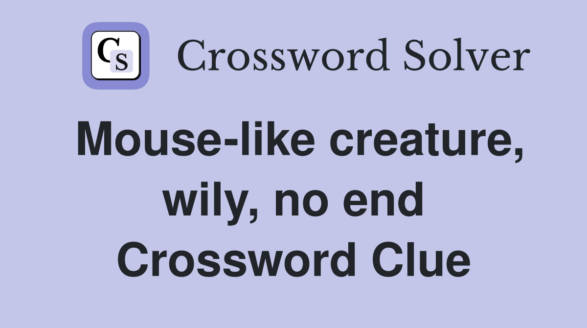 Mouse-like creature, wily, no end Crossword Clue