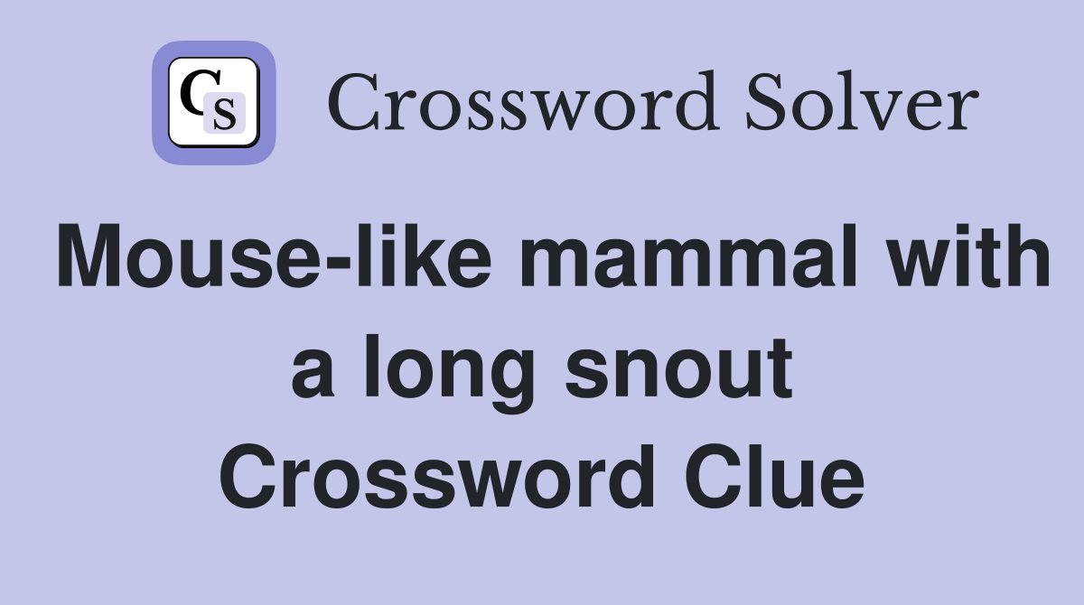 Mouse-like mammal with a long snout Crossword Clue