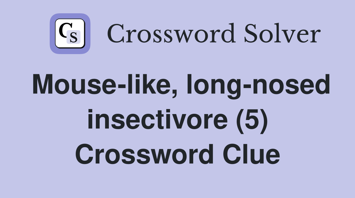 Mouse-like, long-nosed insectivore (5) Crossword Clue