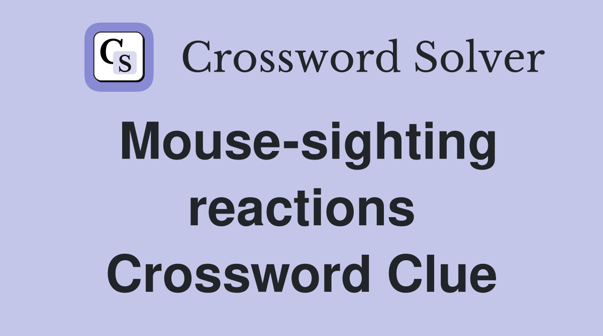 Mouse-sighting reactions Crossword Clue