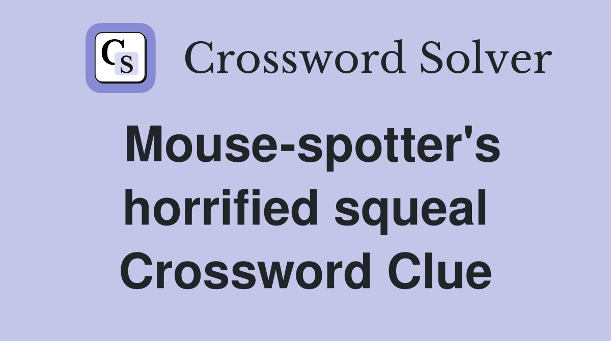 Mouse-spotter's horrified squeal Crossword Clue