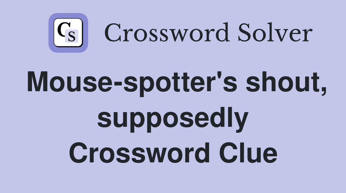 Mouse-spotter's shout, supposedly Crossword Clue