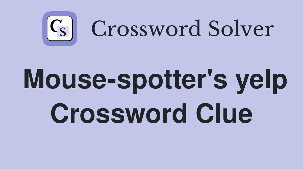 Mouse-spotter's yelp Crossword Clue