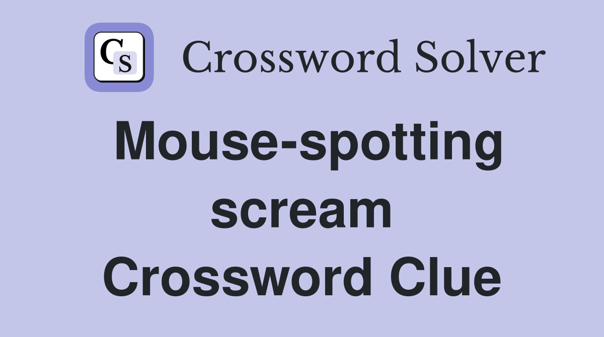 Mouse-spotting scream Crossword Clue