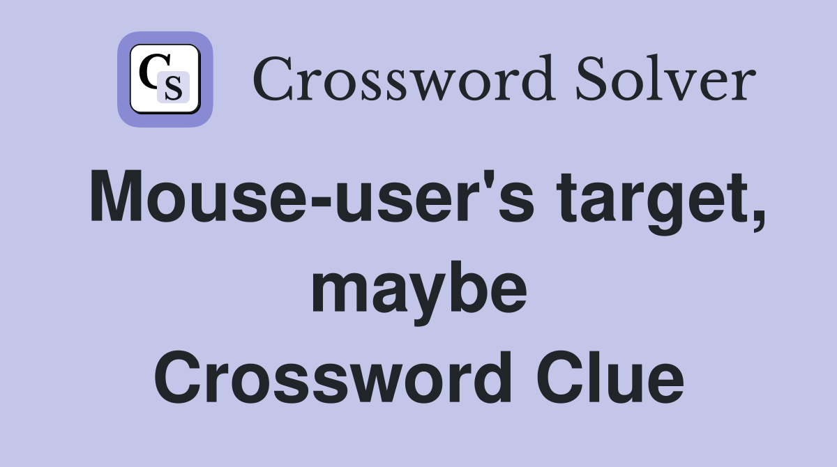 Mouse-user's target, maybe Crossword Clue