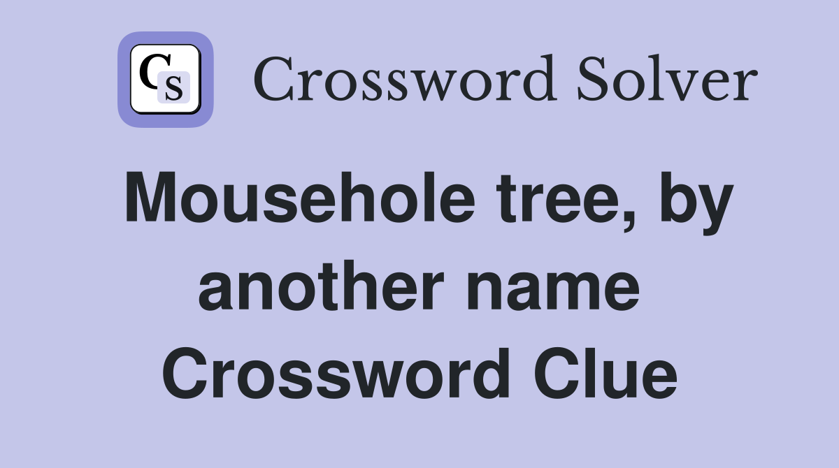 Mousehole tree, by another name Crossword Clue