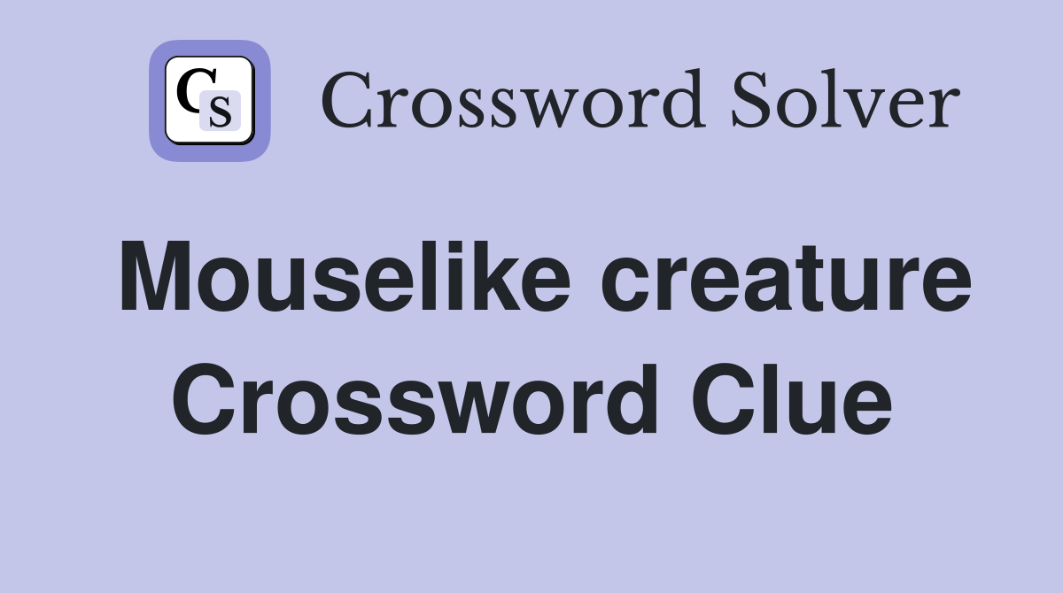 Mouselike creature Crossword Clue