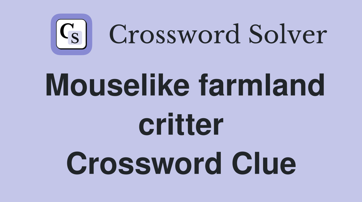 Mouselike farmland critter Crossword Clue