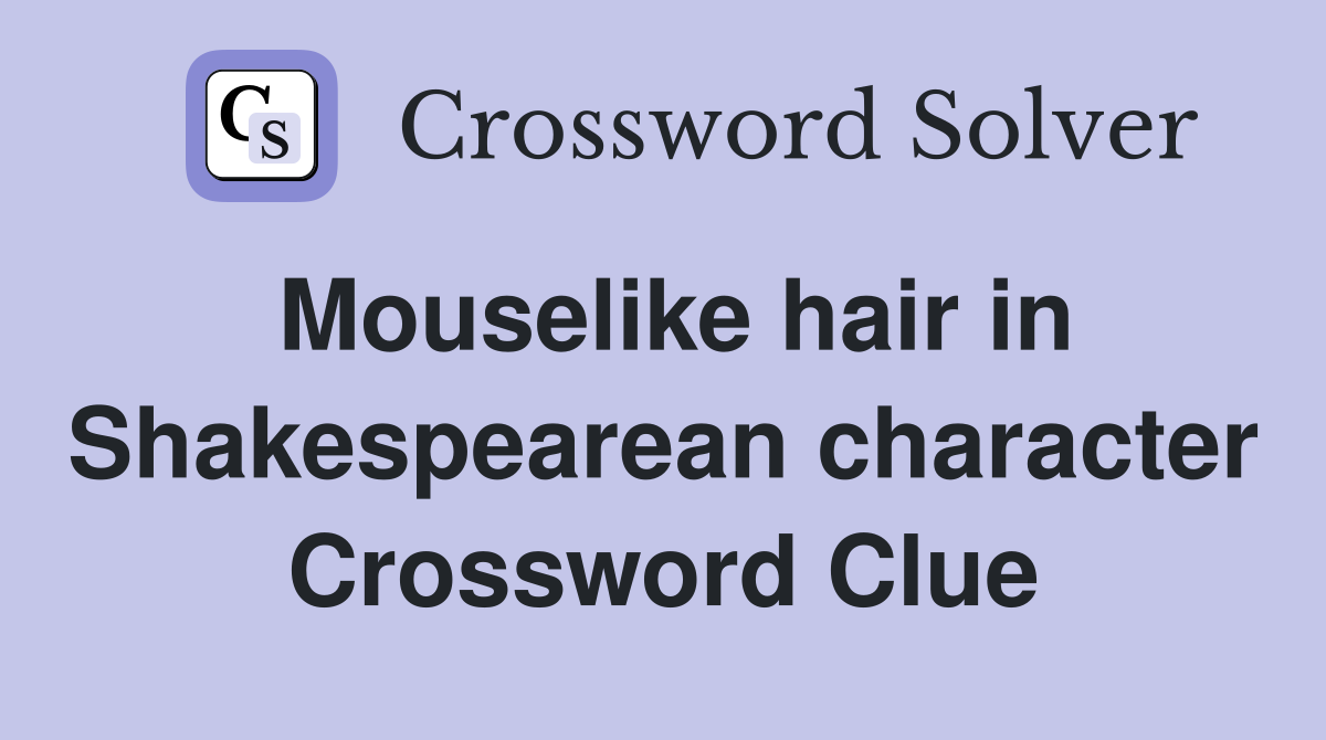 Mouselike hair in Shakespearean character Crossword Clue