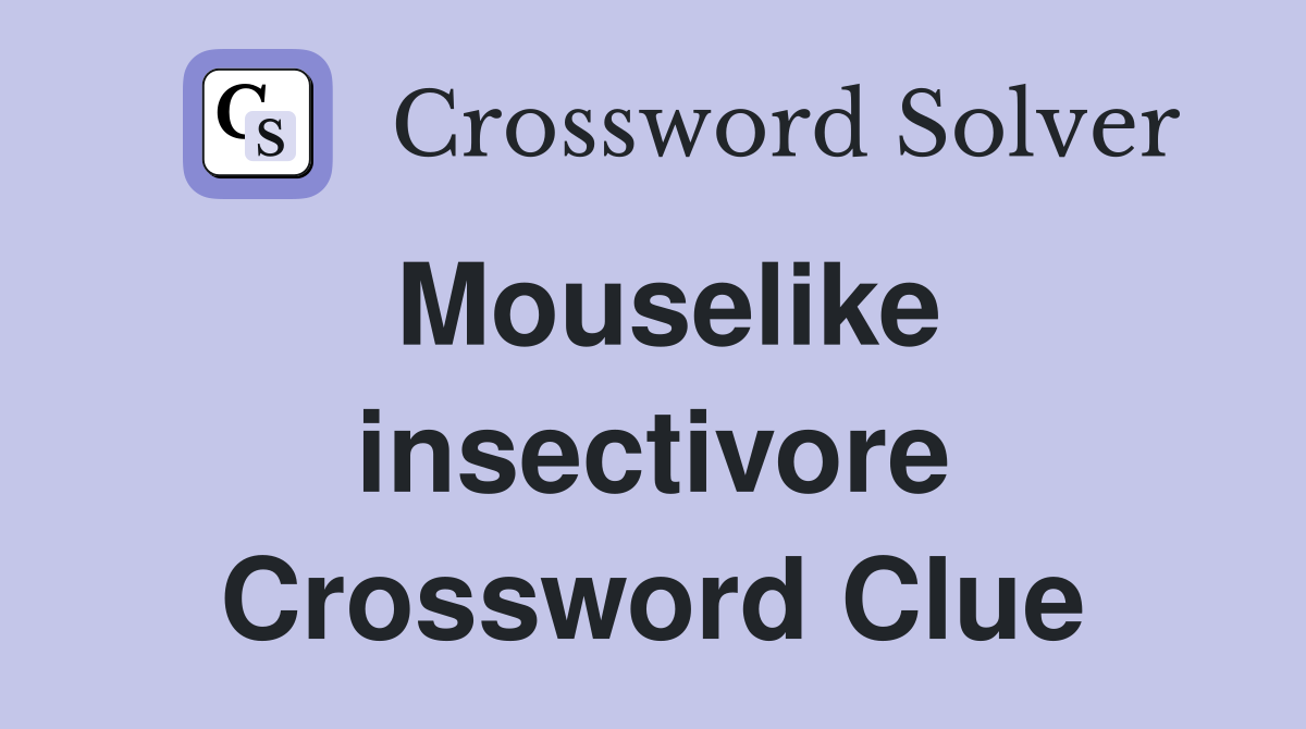 Mouselike insectivore Crossword Clue