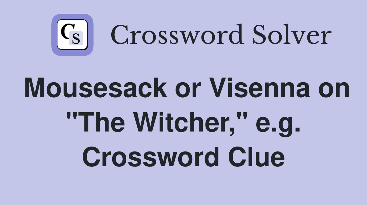 Mousesack or Visenna on "The Witcher," e.g. Crossword Clue