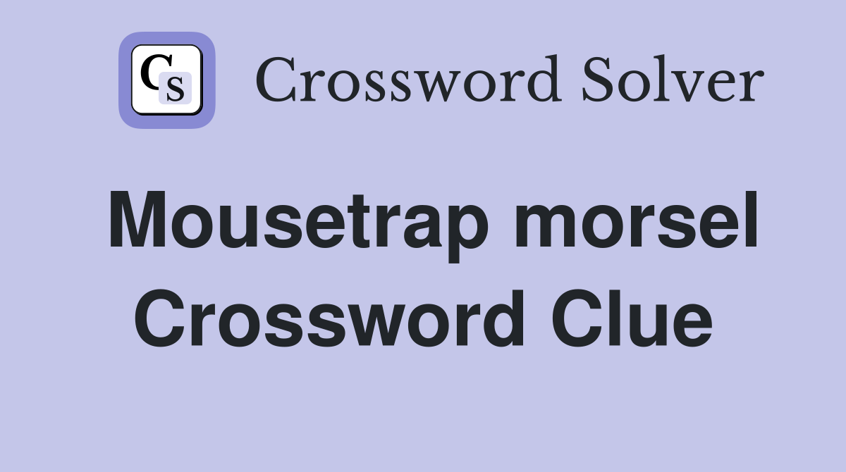 Mousetrap morsel Crossword Clue