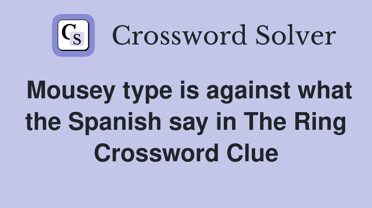 Mousey type is against what the Spanish say in The Ring Crossword Clue