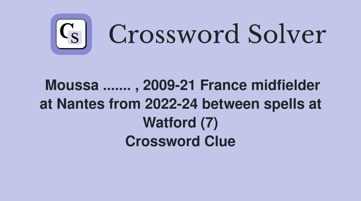 Moussa ....... , 2009-21 France midfielder at Nantes from 2022-24 between spells at Watford (7) Crossword Clue