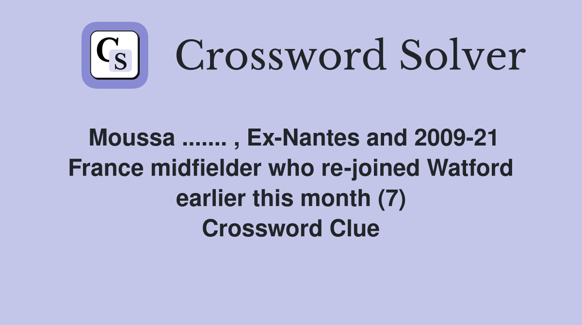 Moussa ....... , Ex-Nantes and 2009-21 France midfielder who re-joined Watford earlier this month (7) Crossword Clue