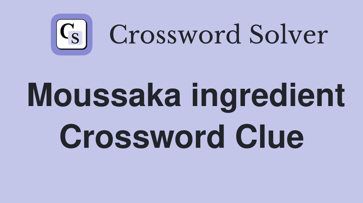 Moussaka ingredient Crossword Clue Answers Crossword Solver