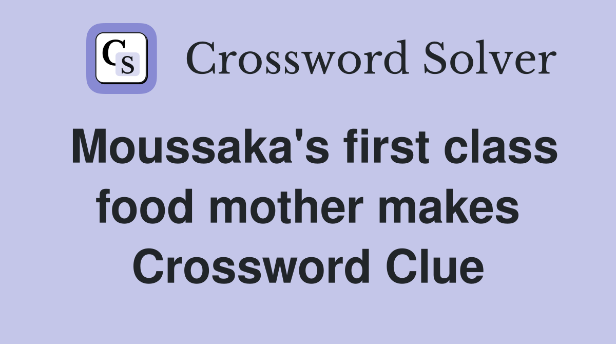 Moussaka's first class food mother makes Crossword Clue