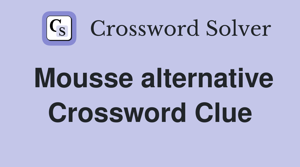 Mousse alternative Crossword Clue