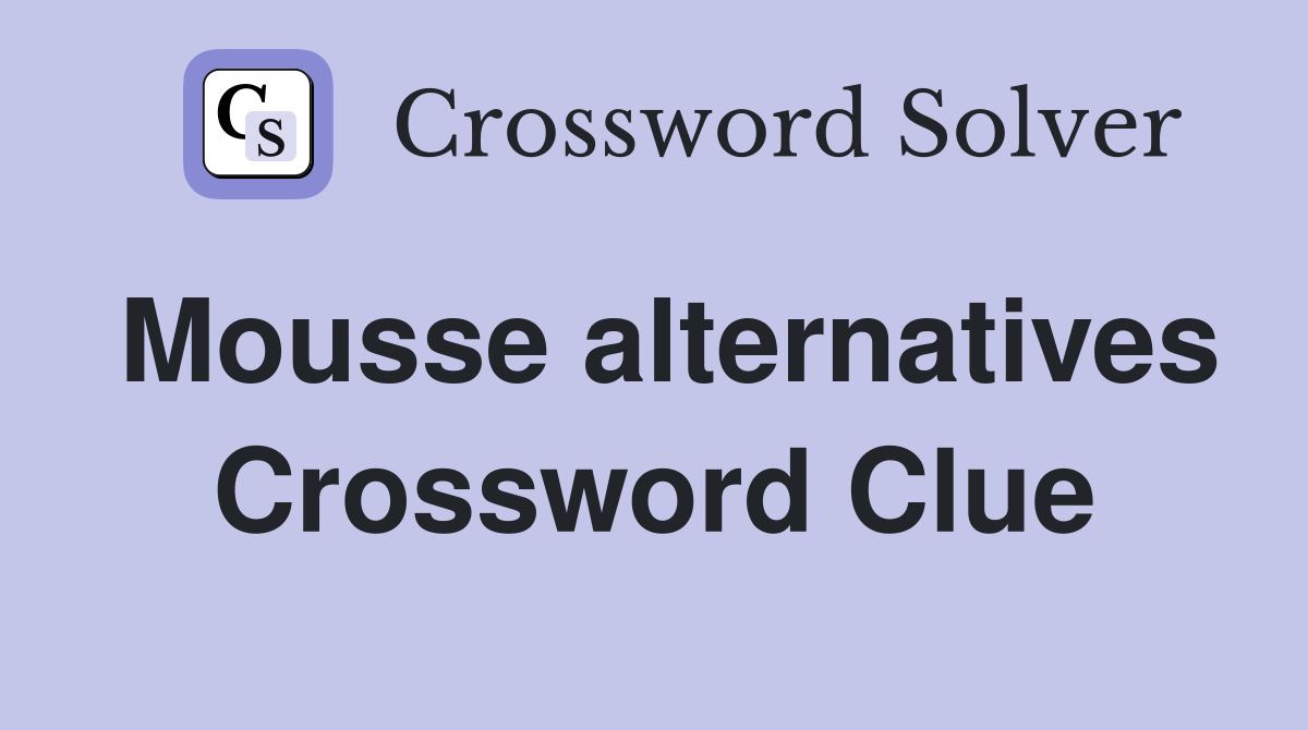 Mousse alternatives Crossword Clue