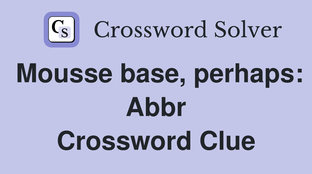 Mousse base, perhaps: Abbr Crossword Clue