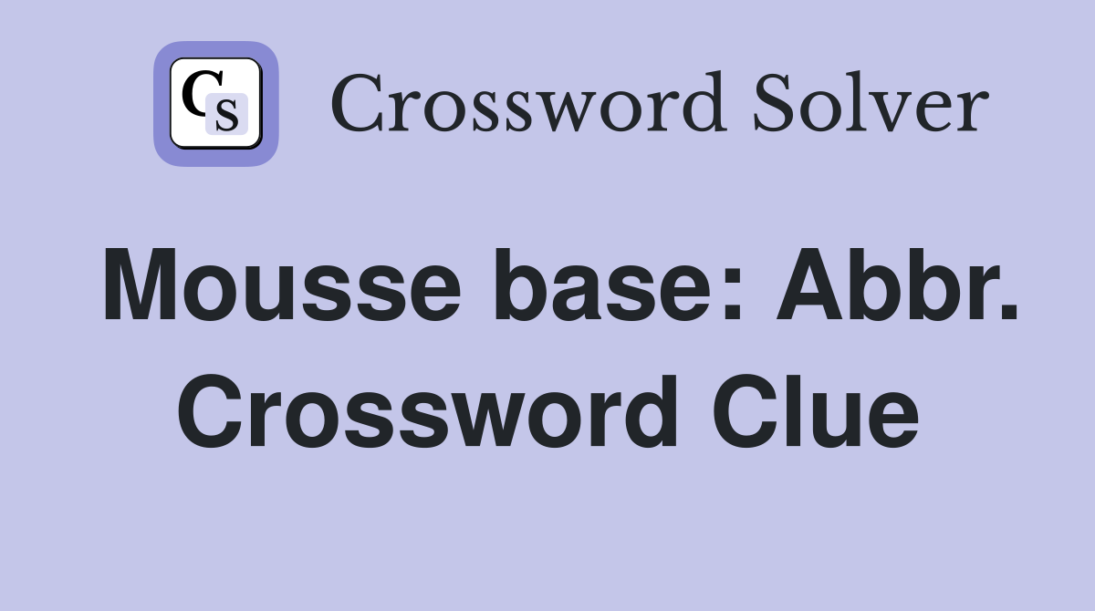 Mousse base: Abbr. Crossword Clue