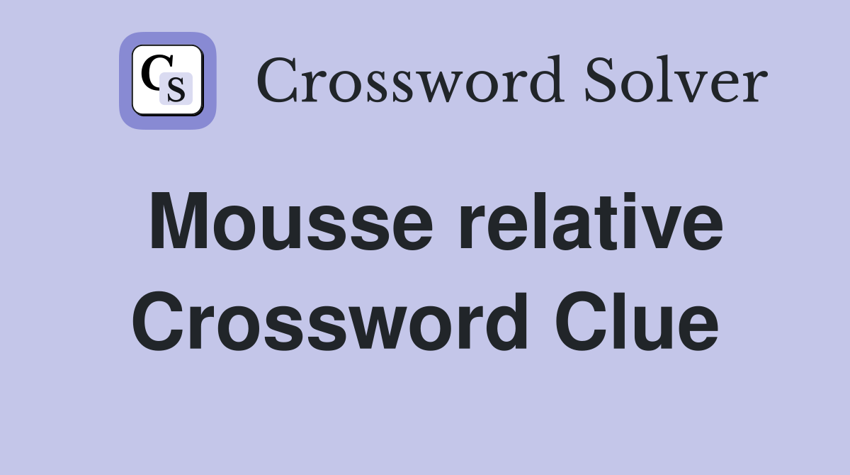 Mousse relative Crossword Clue