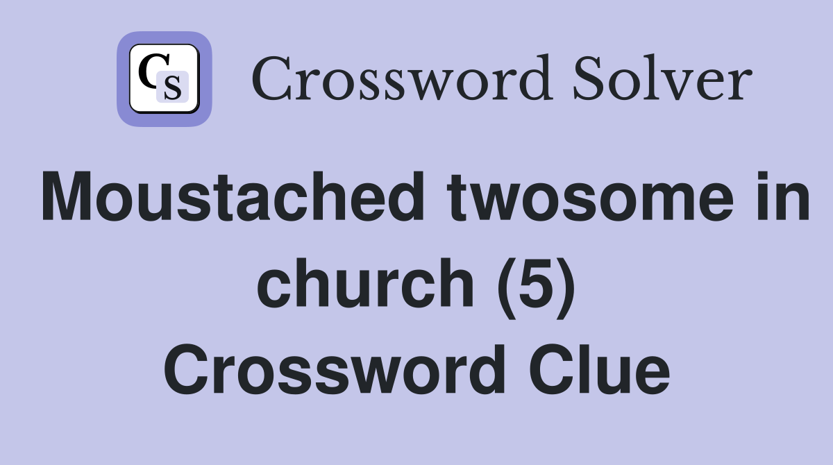 Moustached twosome in church (5) Crossword Clue