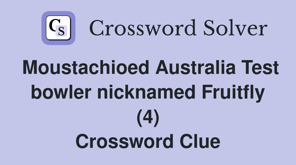 Moustachioed Australia Test bowler nicknamed Fruitfly (4) Crossword Clue