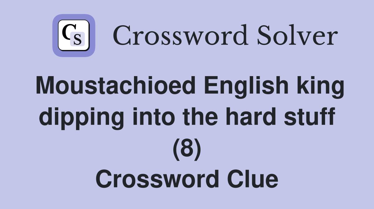 Moustachioed English king dipping into the hard stuff (8) Crossword Clue