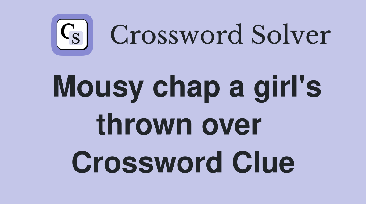 Mousy chap a girl's thrown over  Crossword Clue